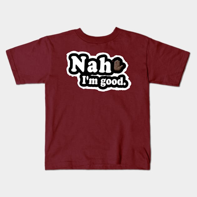 Nah, I'm Good - Front Kids T-Shirt by SubversiveWare